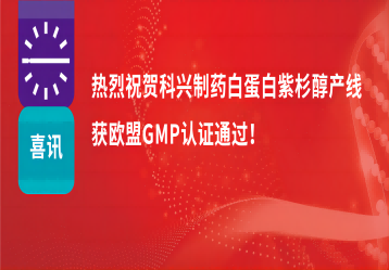 喜讯 | 注射用紫杉醇（白蛋白结合型）产线正式获得欧盟GMP证书！